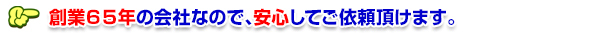 創業65年の会社なので、安心してご依頼頂けます。
